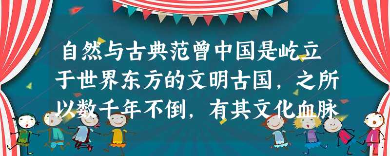 自然与古典范曾中国是屹立于世界东方的文明古国,之所以数千年不倒,有其文化血脉上的根源。在历史朝代的更迭转换之 自然与古典范曾中国是屹立于世界东方的文明古国,之所以数千年不倒,有其文化血脉上的根源。在历史朝代的更迭转换之