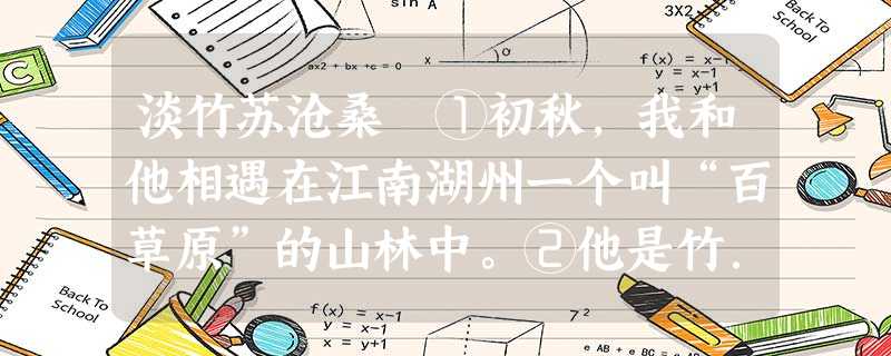 淡竹苏沧桑 ①初秋,我和他相遇在江南湖州一个叫“百草原”的山林中。②他是竹.植物中的另类。他看上去 淡竹苏沧桑 ①初秋,我和他相遇在江南湖州一个叫“百草原”的山林中。②他是竹.植物中的另类。他看上去