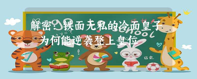 解密:铁面无私的冷面皇子 为何能逆袭登上皇位 解密:铁面无私的冷面皇子 为何能逆袭登上皇位