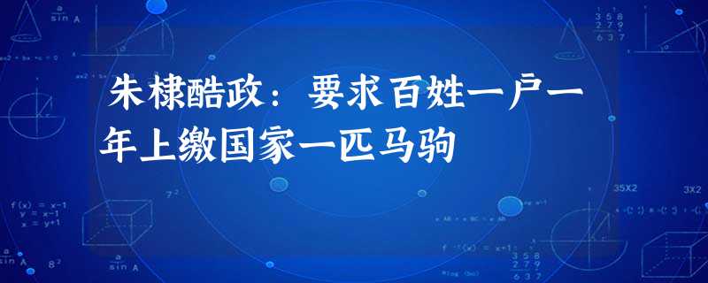 朱棣酷政:要求百姓一户一年上缴国家一匹马驹 朱棣酷政:要求百姓一户一年上缴国家一匹马驹