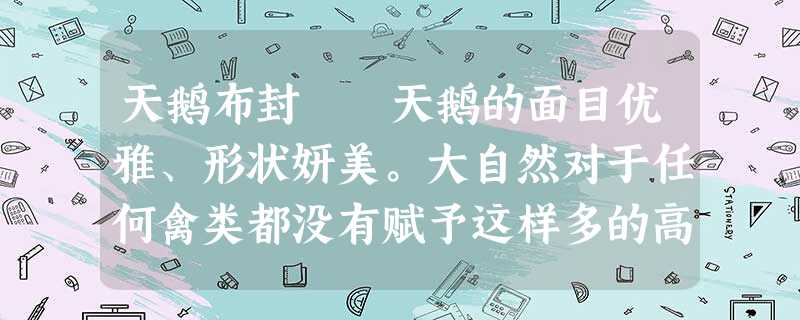 天鹅布封 天鹅的面目优雅、形状妍美。大自然对于任何禽类都没有赋予这样多的高贵而柔和的优美,使我们意识到它创造物类 天鹅布封 天鹅的面目优雅、形状妍美。大自然对于任何禽类都没有赋予这样多的高贵而柔和的优美,使我们意识到它创造物类
