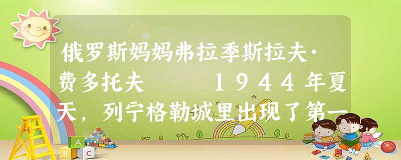俄罗斯妈妈弗拉季斯拉夫·费多托夫 1944年夏天,列宁格勒城里出现了第一批德 俄罗斯妈妈弗拉季斯拉夫·费多托夫 1944年夏天,列宁格勒城里出现了第一批德