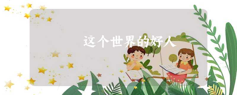 这个世界的好人 这个世界的好人