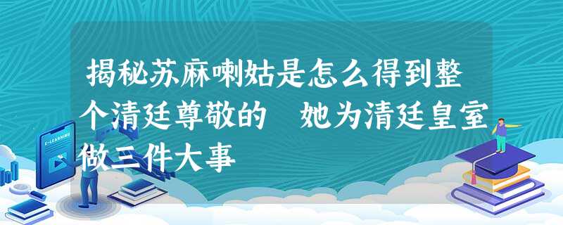 揭秘苏麻喇姑是怎么得到整个清廷尊敬的 她为清廷皇室做三件大事 揭秘苏麻喇姑是怎么得到整个清廷尊敬的 她为清廷皇室做三件大事