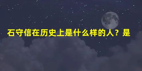 石守信在历史上是什么样的人?是自甘堕落还是另有苦衷? 石守信在历史上是什么样的人?是自甘堕落还是另有苦衷?