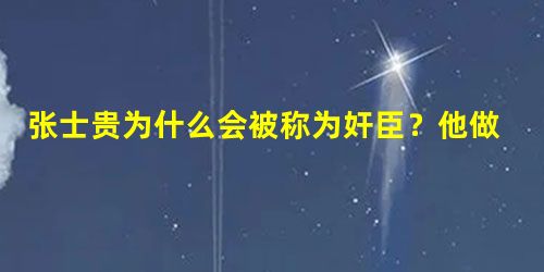 张士贵为什么会被称为奸臣?他做了什么事情 张士贵为什么会被称为奸臣?他做了什么事情