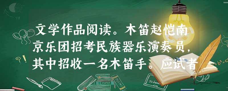文学作品阅读。木笛赵恺南京乐团招考民族器乐演奏员,其中招收一名木笛手。应试者人头攒动,石头城气氛热烈——这是一个国际级乐团,它的指挥是丹麦音乐大师, 文学作品阅读。木笛赵恺南京乐团招考民族器乐演奏员,其中招收一名木笛手。应试者人头攒动,石头城气氛热烈——这是一个国际级乐团,它的指挥是丹麦音乐大师,
