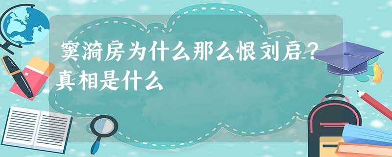 窦漪房为什么那么恨刘启?真相是什么 窦漪房为什么那么恨刘启?真相是什么