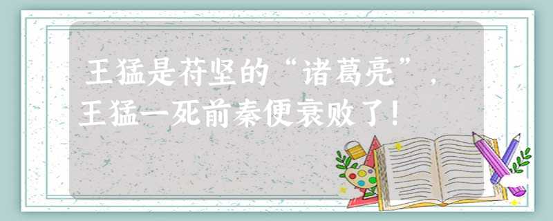 王猛是苻坚的“诸葛亮”,王猛一死前秦便衰败了! 王猛是苻坚的“诸葛亮”,王猛一死前秦便衰败了!