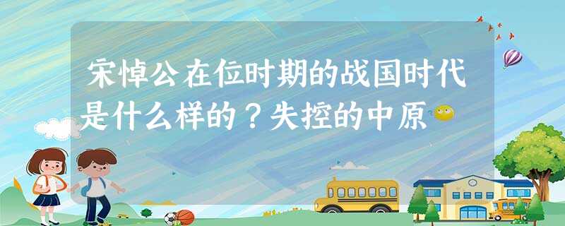宋悼公在位时期的战国时代是什么样的?失控的中原 宋悼公在位时期的战国时代是什么样的?失控的中原