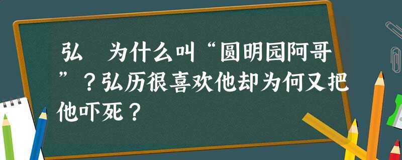 弘曕为什么叫“圆明园阿哥”?弘历很喜欢他却为何又把他吓死? 弘曕为什么叫“圆明园阿哥”?弘历很喜欢他却为何又把他吓死?