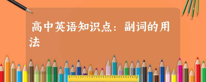高中英语知识点:副词的用法 高中英语知识点:副词的用法
