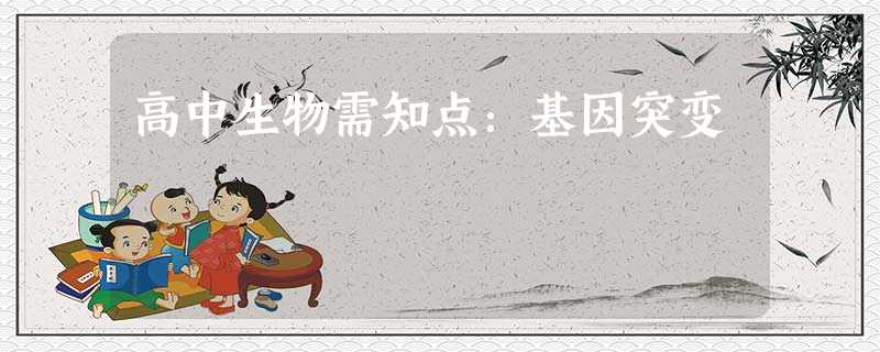 高中生物需知点:基因突变 高中生物需知点:基因突变