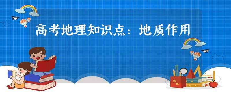 高考地理知识点:地质作用 高考地理知识点:地质作用