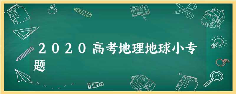 2020高考地理地球小专题 2020高考地理地球小专题
