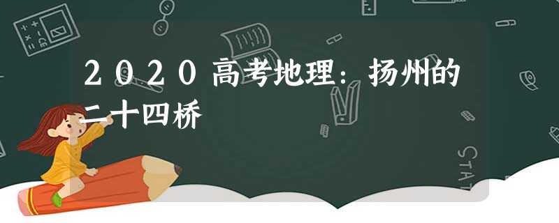 2020高考地理:扬州的二十四桥 2020高考地理:扬州的二十四桥