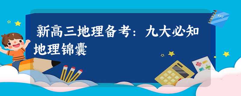 新高三地理备考:九大必知地理锦囊 新高三地理备考:九大必知地理锦囊