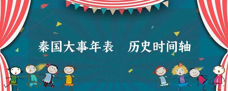 秦国大事年表 历史时间轴 秦国大事年表 历史时间轴