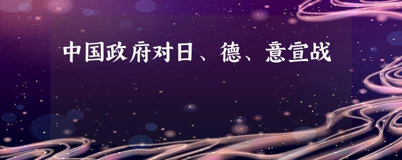 中国政府对日、德、意宣战 中国政府对日、德、意宣战