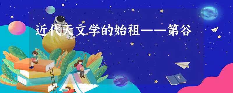 近代天文学的始祖——第谷 近代天文学的始祖——第谷