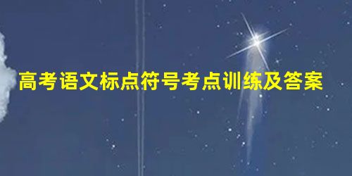 高考语文标点符号考点训练及答案 高考语文标点符号考点训练及答案