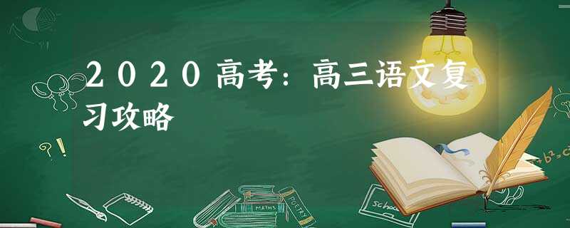 2020高考:高三语文复习攻略 2020高考:高三语文复习攻略
