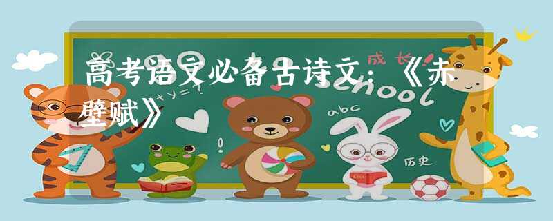 高考语文必备古诗文:《赤壁赋》 高考语文必备古诗文:《赤壁赋》