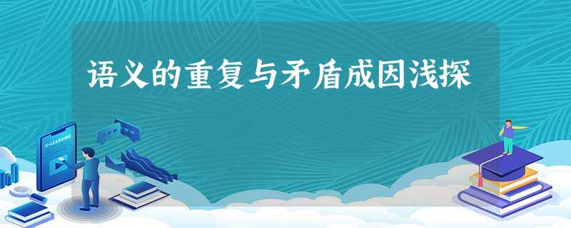 语义的重复与矛盾成因浅探 语义的重复与矛盾成因浅探