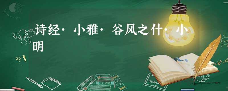 诗经·小雅·谷风之什·小明 诗经·小雅·谷风之什·小明