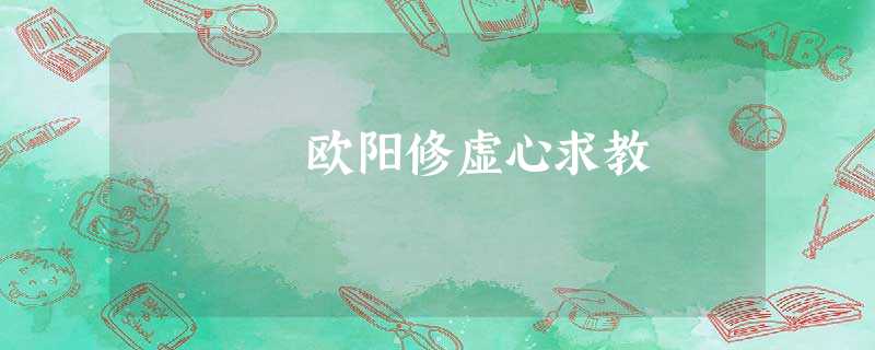 欧阳修虚心求教 欧阳修虚心求教
