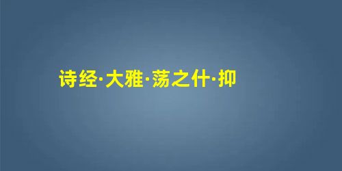 诗经·大雅·荡之什·抑 诗经·大雅·荡之什·抑