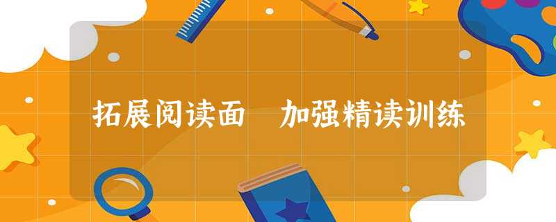 拓展阅读面 加强精读训练 拓展阅读面 加强精读训练
