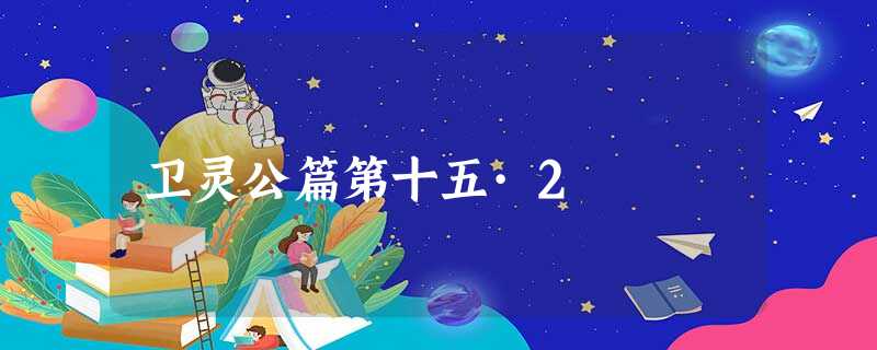卫灵公篇第十五·2 卫灵公篇第十五·2