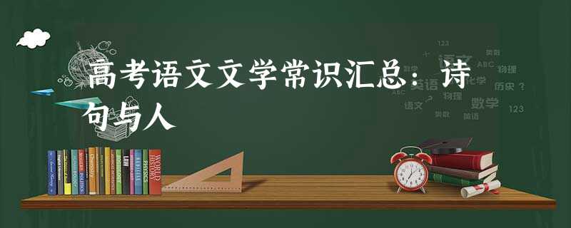 高考语文文学常识汇总:诗句与人 高考语文文学常识汇总:诗句与人