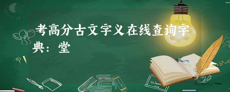 考高分古文字义在线查询字典:堂 考高分古文字义在线查询字典:堂