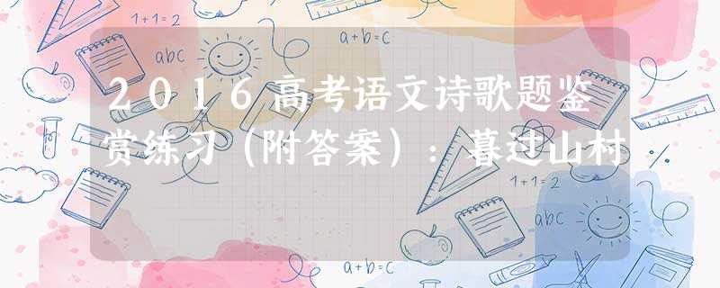2016高考语文诗歌题鉴赏练习(附答案):暮过山村 2016高考语文诗歌题鉴赏练习(附答案):暮过山村