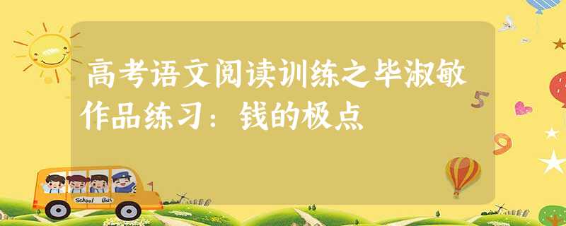 高考语文阅读训练之毕淑敏作品练习:钱的极点 高考语文阅读训练之毕淑敏作品练习:钱的极点