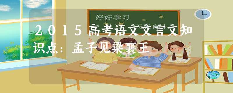 2015高考语文文言文知识点:孟子见梁襄王 2015高考语文文言文知识点:孟子见梁襄王