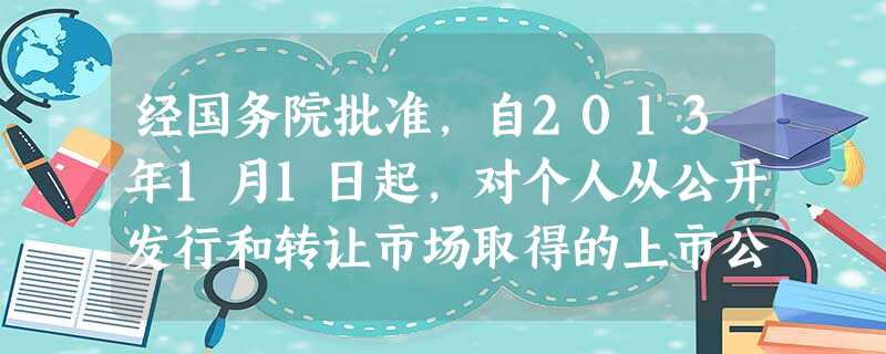 经国务院批准,自2013年1月1日起,对个人从公开发行和转让市场取得的上市公司股票,股息红利所得按持股时间长短实行差别化个人所得税政策:持股超过1年的,税负为持 经国务院批准,自2013年1月1日起,对个人从公开发行和转让市场取得的上市公司股票,股息红利所得按持股时间长短实行差别化个人所得税政策:持股超过1年的,税负为持