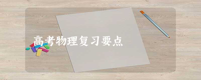 高考物理复习要点 高考物理复习要点
