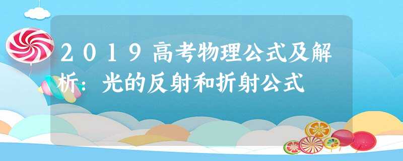 2019高考物理公式及解析:光的反射和折射公式 2019高考物理公式及解析:光的反射和折射公式
