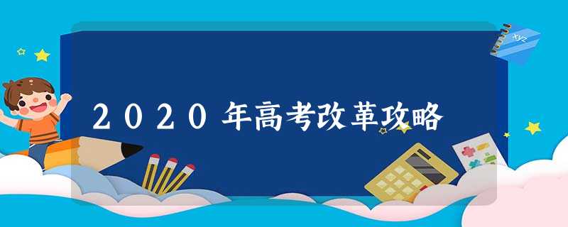 2020年高考改革攻略 2020年高考改革攻略