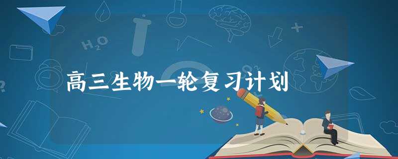 高三生物一轮复习计划 高三生物一轮复习计划