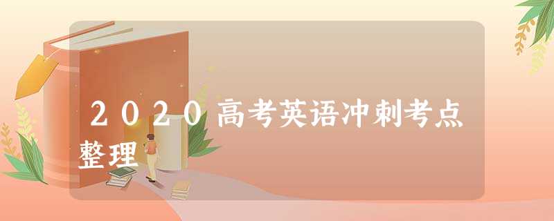 2020高考英语冲刺考点整理 2020高考英语冲刺考点整理