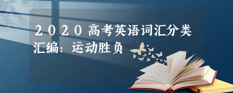 2020高考英语词汇分类汇编:运动胜负 2020高考英语词汇分类汇编:运动胜负