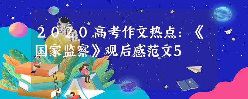 2020高考作文热点:《国家监察》观后感范文5 2020高考作文热点:《国家监察》观后感范文5