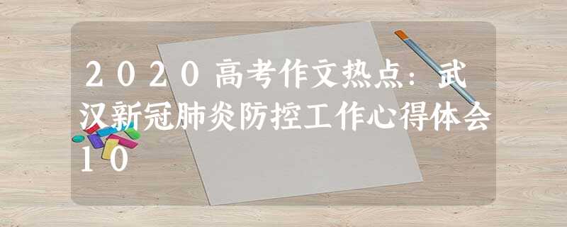 2020高考作文热点:武汉新冠肺炎防控工作心得体会10 2020高考作文热点:武汉新冠肺炎防控工作心得体会10