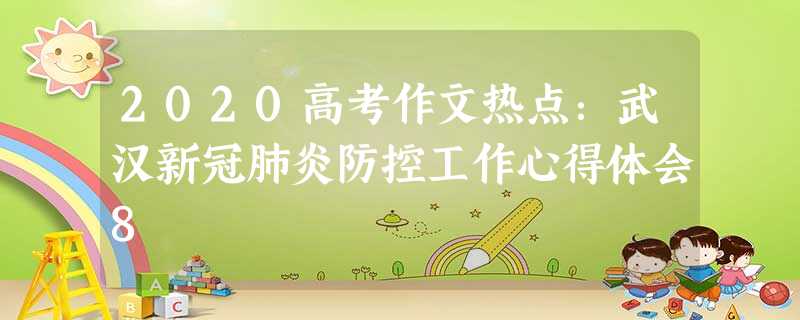 2020高考作文热点:武汉新冠肺炎防控工作心得体会8 2020高考作文热点:武汉新冠肺炎防控工作心得体会8