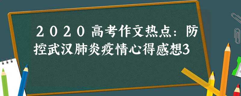 2020高考作文热点:防控武汉肺炎疫情心得感想3 2020高考作文热点:防控武汉肺炎疫情心得感想3