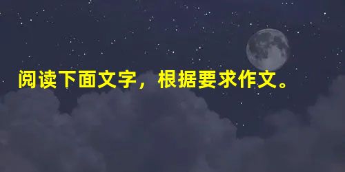阅读下面文字,根据要求作文。 ①江山秀美,人称其“如画”,画工高超,人赞其画“逼真”;然山水为真风景,画图乃假山水,亦各尽其宜,各得其妙也。 ② 阅读下面文字,根据要求作文。 ①江山秀美,人称其“如画”,画工高超,人赞其画“逼真”;然山水为真风景,画图乃假山水,亦各尽其宜,各得其妙也。 ②